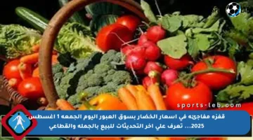 قفزة مفاجئة في أسعار الخضار بسوق العبور اليوم الجمعة 1 أغسطس 2025… تعرف على آخر التحديثات للبيع بالجملة والقطاعي